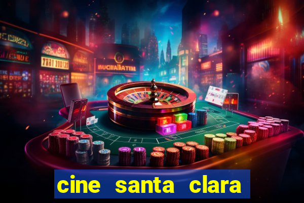 cine santa clara filmes em cartaz